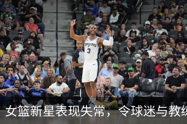 女篮新星表现失常，令球迷与教练失望